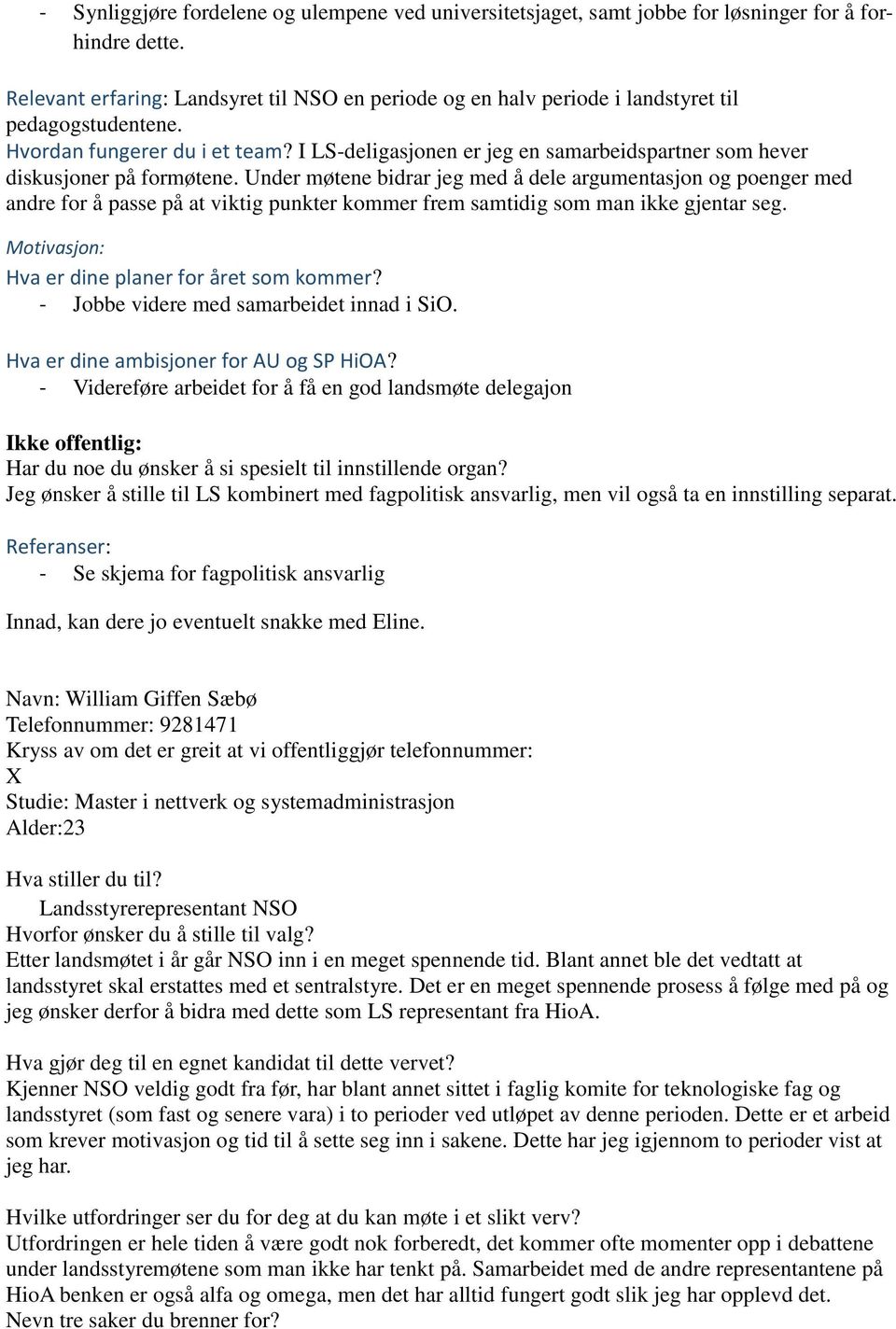 Under møtene bidrar jeg med å dele argumentasjon og poenger med andre for å passe på at viktig punkter kommer frem samtidig som man ikke gjentar seg. - Jobbe videre med samarbeidet innad i SiO.