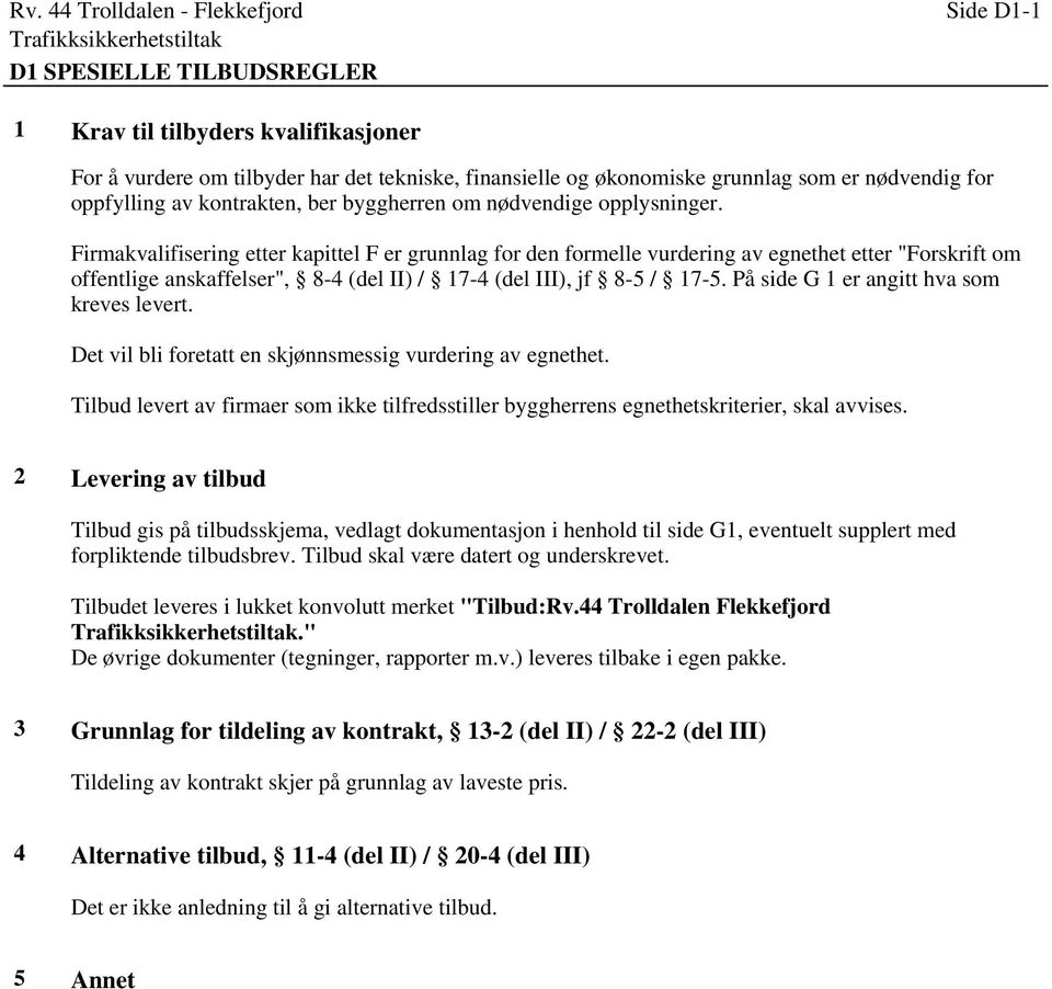 Firmakvalifisering etter kapittel F er grunnlag for den formelle vurdering av egnethet etter "Forskrift om offentlige anskaffelser", 8-4 (del II) / 17-4 (del III), jf 8-5 / 17-5.