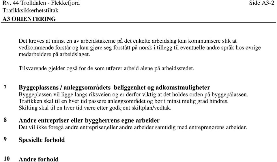 7 Byggeplassens / anleggsområdets beliggenhet og adkomstmuligheter Byggeplassen vil ligge langs riksveien og er derfor viktig at det holdes orden på byggepålassen.