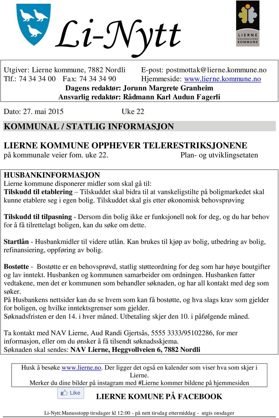 Plan- og utviklingsetaten HUSBANKINFORMASJON Lierne kommune disponerer midler som skal gå til: Tilskudd til etablering Tilskuddet skal bidra til at vanskeligstilte på boligmarkedet skal kunne