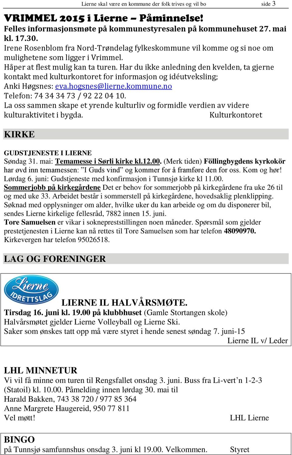 Har du ikke anledning den kvelden, ta gjerne kontakt med kulturkontoret for informasjon og idéutveksling; Anki Høgsnes: eva.hogsnes@lierne.kommune.no Telefon: 74 34 34 73 / 92 22 04 10.