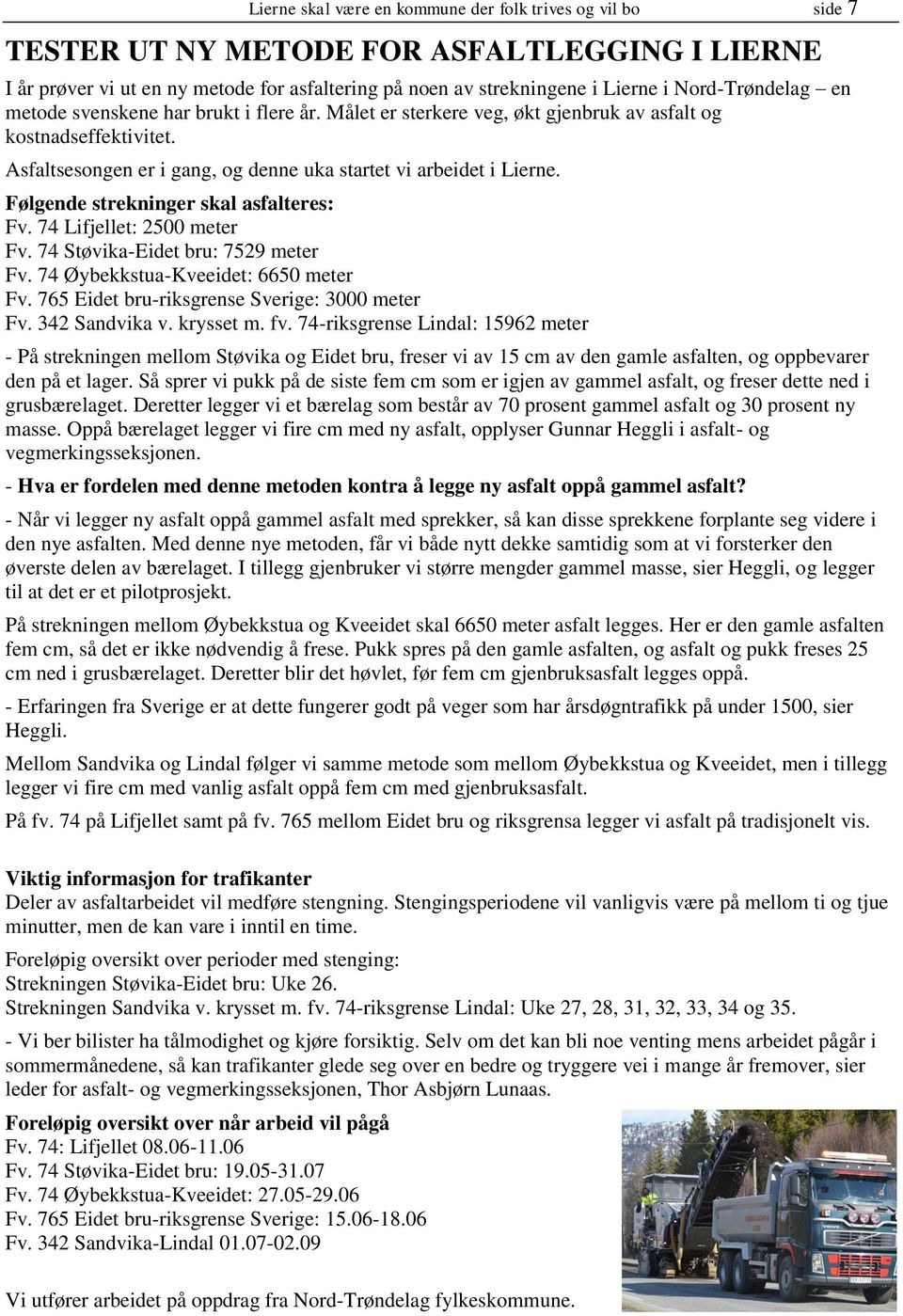 Følgende strekninger skal asfalteres: Fv. 74 Lifjellet: 2500 meter Fv. 74 Støvika-Eidet bru: 7529 meter Fv. 74 Øybekkstua-Kveeidet: 6650 meter Fv. 765 Eidet bru-riksgrense Sverige: 3000 meter Fv.