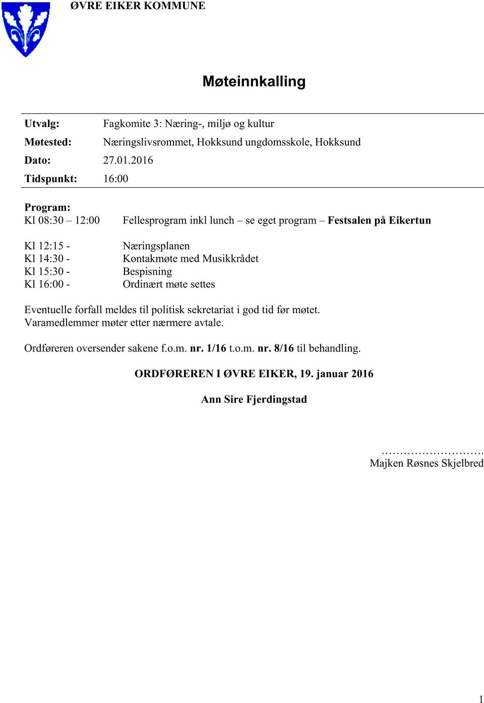 Næringsplanen Kontakmøte med Musikkrådet Bespisning Ordinært møte settes Eventuelle forfall meldes til politisk sekretariat i god tid før møtet.