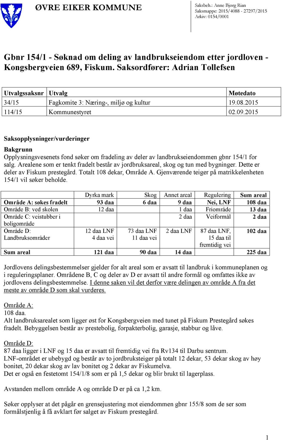 2015 Saksopplysninger/vurderinger Bakgrunn Opplysningsvesenets fond søker om fradeling av deler av landbrukseiendommen gbnr 154/1 for salg.