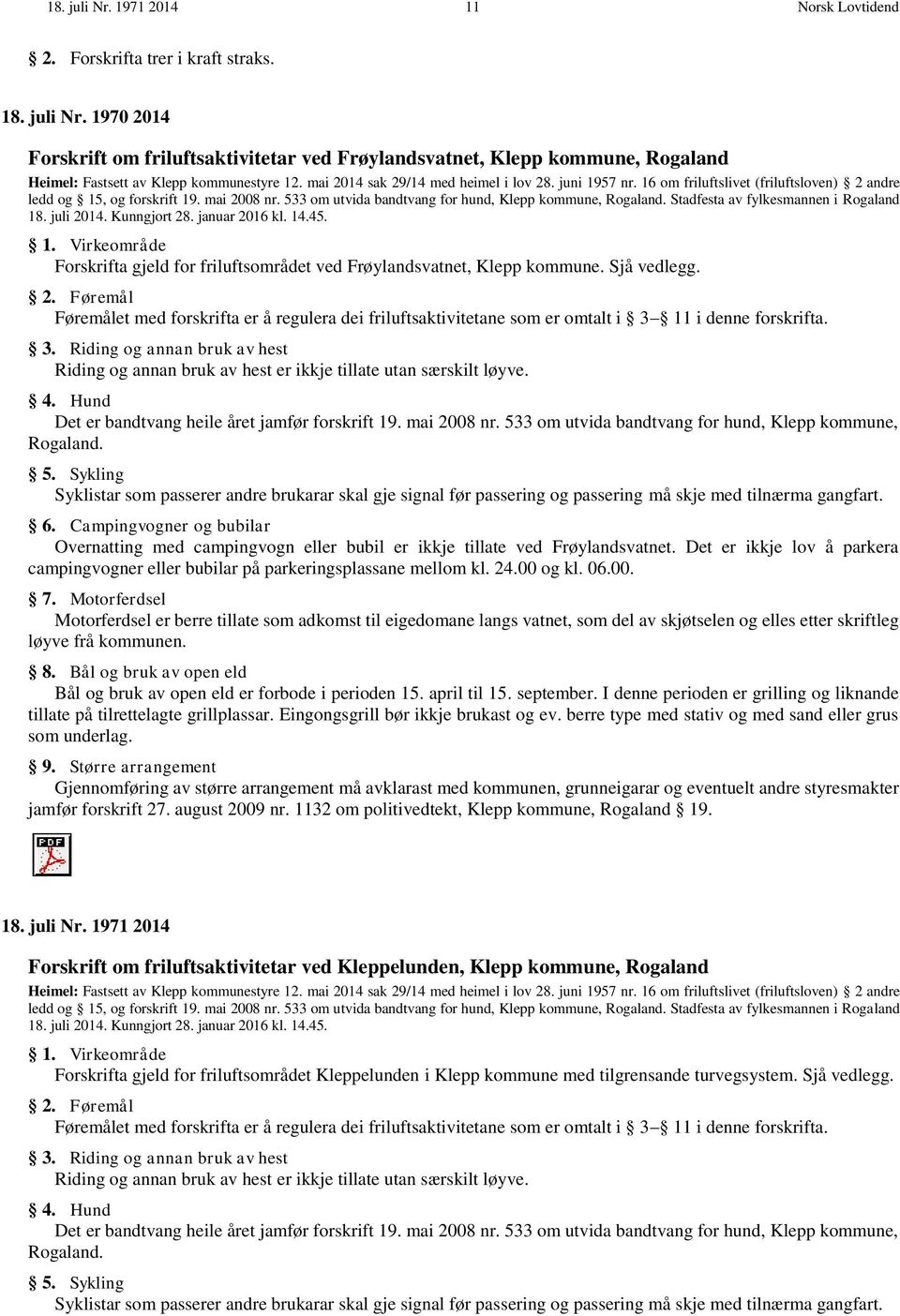 Stadfesta av fylkesmannen i Rogaland 18. juli 2014. Kunngjort 28. januar 2016 kl. 14.45. 1. Virkeområde Forskrifta gjeld for friluftsområdet ved Frøylandsvatnet, Klepp kommune. Sjå vedlegg. 2. Føremål Føremålet med forskrifta er å regulera dei friluftsaktivitetane som er omtalt i 3 11 i denne forskrifta.