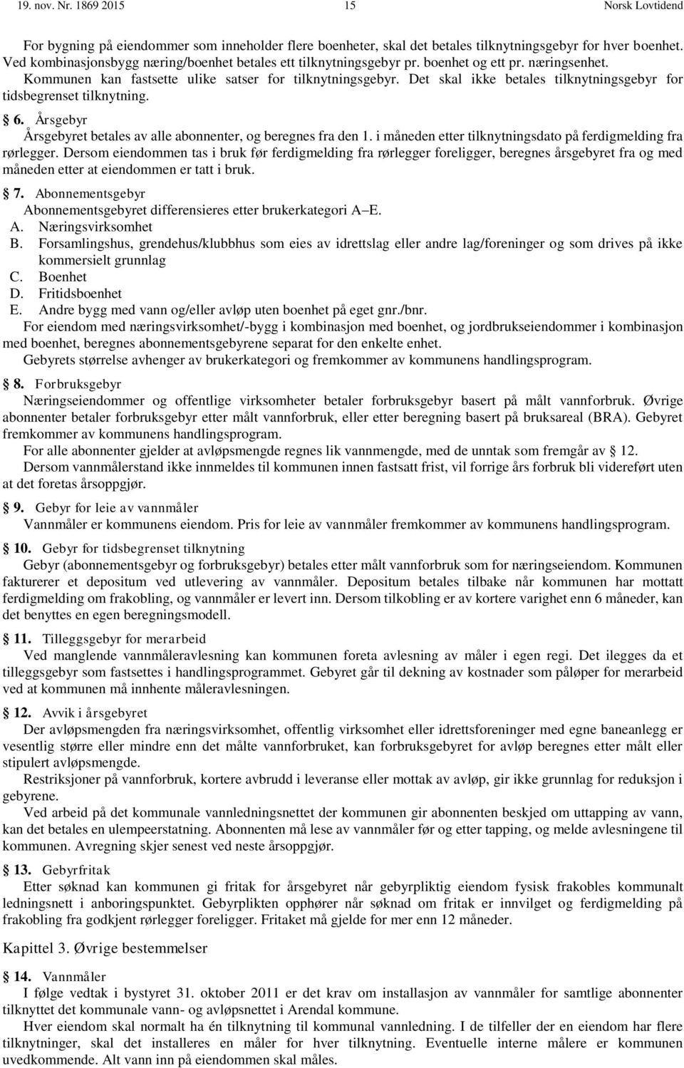 Det skal ikke betales tilknytningsgebyr for tidsbegrenset tilknytning. 6. Årsgebyr Årsgebyret betales av alle abonnenter, og beregnes fra den 1.