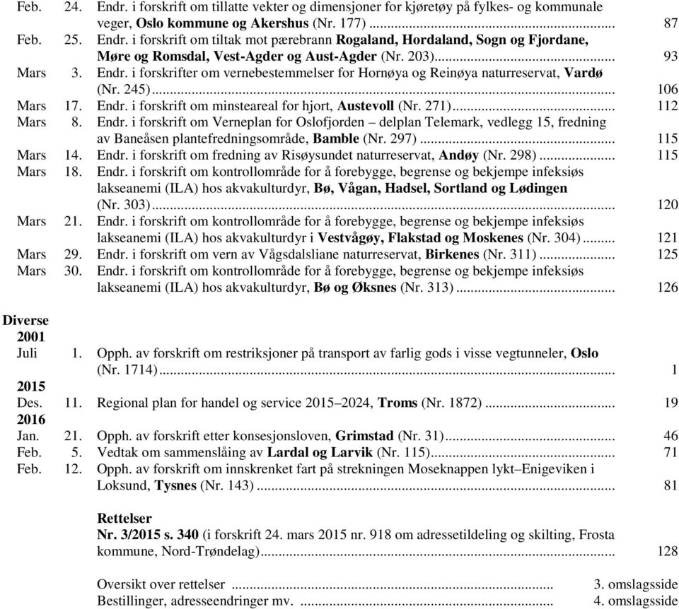 .. 112 Mars 8. Endr. i forskrift om Verneplan for Oslofjorden delplan Telemark, vedlegg 15, fredning av Baneåsen plantefredningsområde, Bamble (Nr. 297)... 115 Mars 14. Endr. i forskrift om fredning av Risøysundet naturreservat, Andøy (Nr.