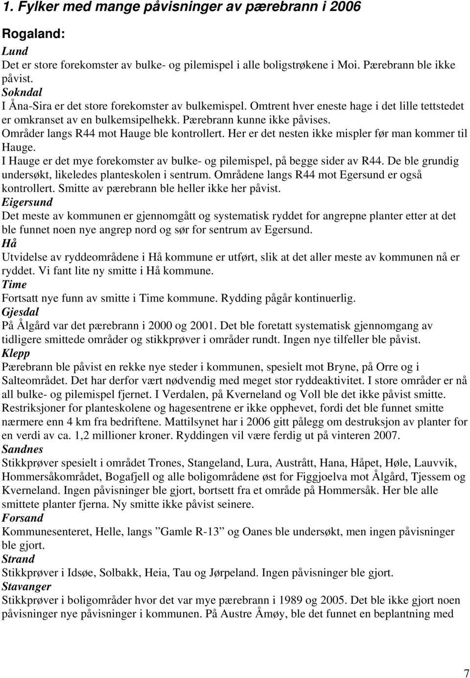 Områder langs R44 mot Hauge ble kontrollert. Her er det nesten ikke mispler før man kommer til Hauge. I Hauge er det mye forekomster av bulke- og pilemispel, på begge sider av R44.