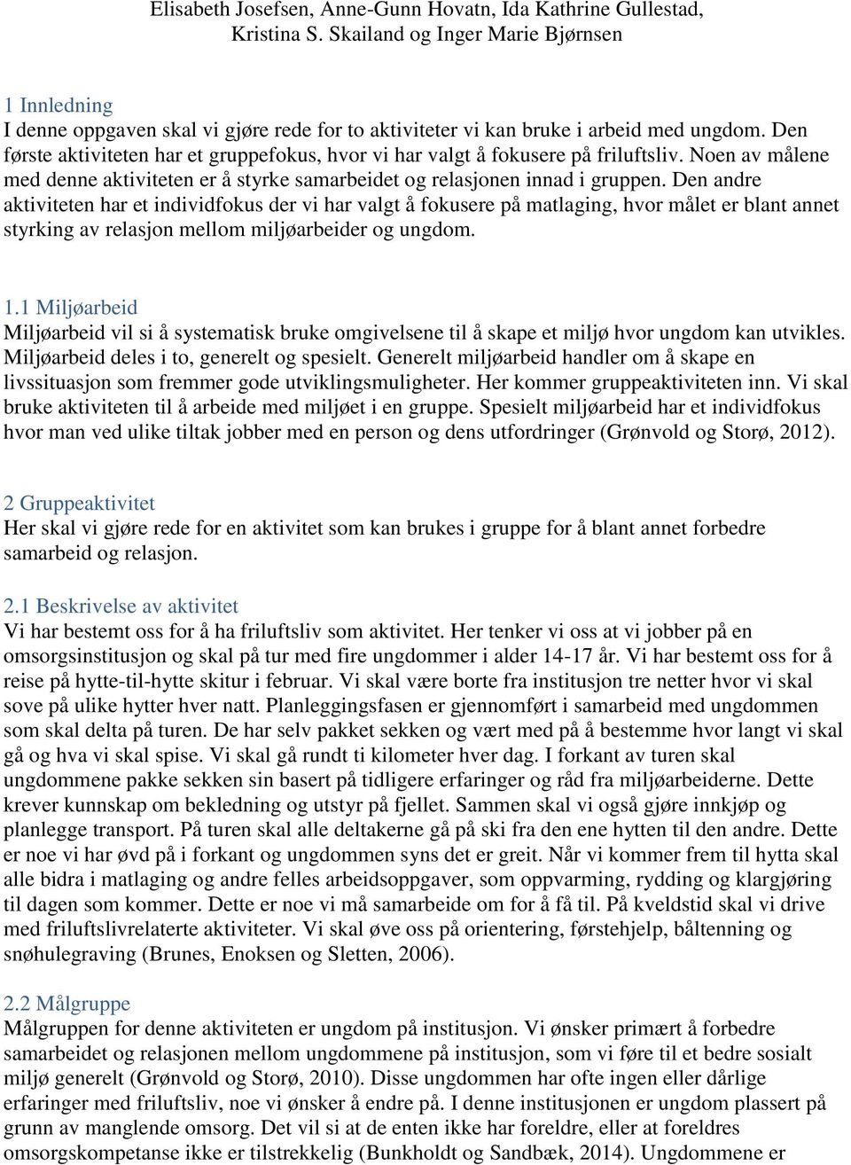 Den første aktiviteten har et gruppefokus, hvor vi har valgt å fokusere på friluftsliv. Noen av målene med denne aktiviteten er å styrke samarbeidet og relasjonen innad i gruppen.