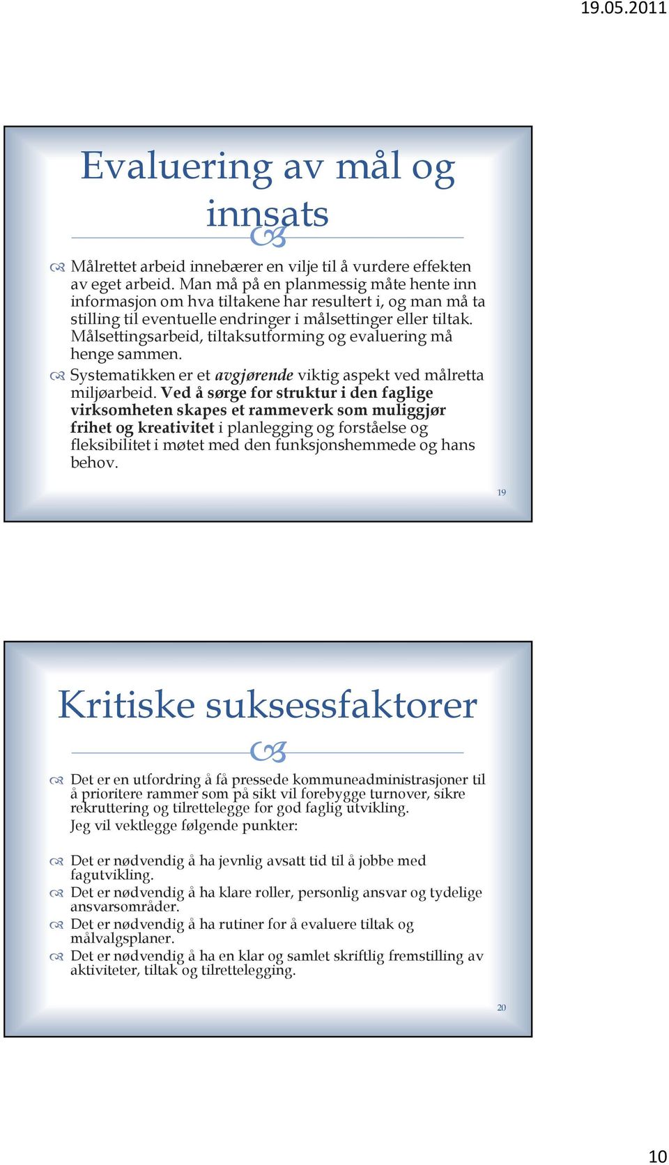 Målsettingsarbeid, tiltaksutforming og evaluering må henge sammen. Systematikken er et avgjørende viktig aspekt ved målretta miljøarbeid.