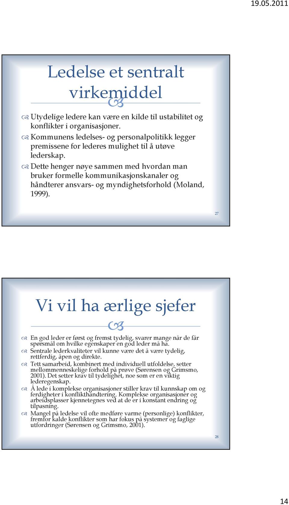 Dette henger nøye sammen med hvordan man bruker formelle kommunikasjonskanaler og håndterer ansvars- og myndighetsforhold (Moland, 1999).