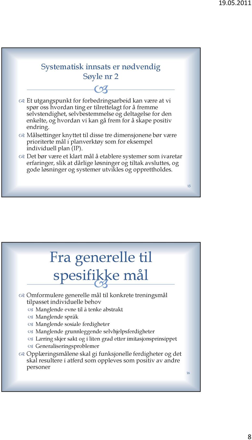 Det bør være et klart mål å etablere systemer som ivaretar erfaringer, slik at dårlige løsninger og tiltak avsluttes, og gode løsninger og systemer utvikles og opprettholdes.