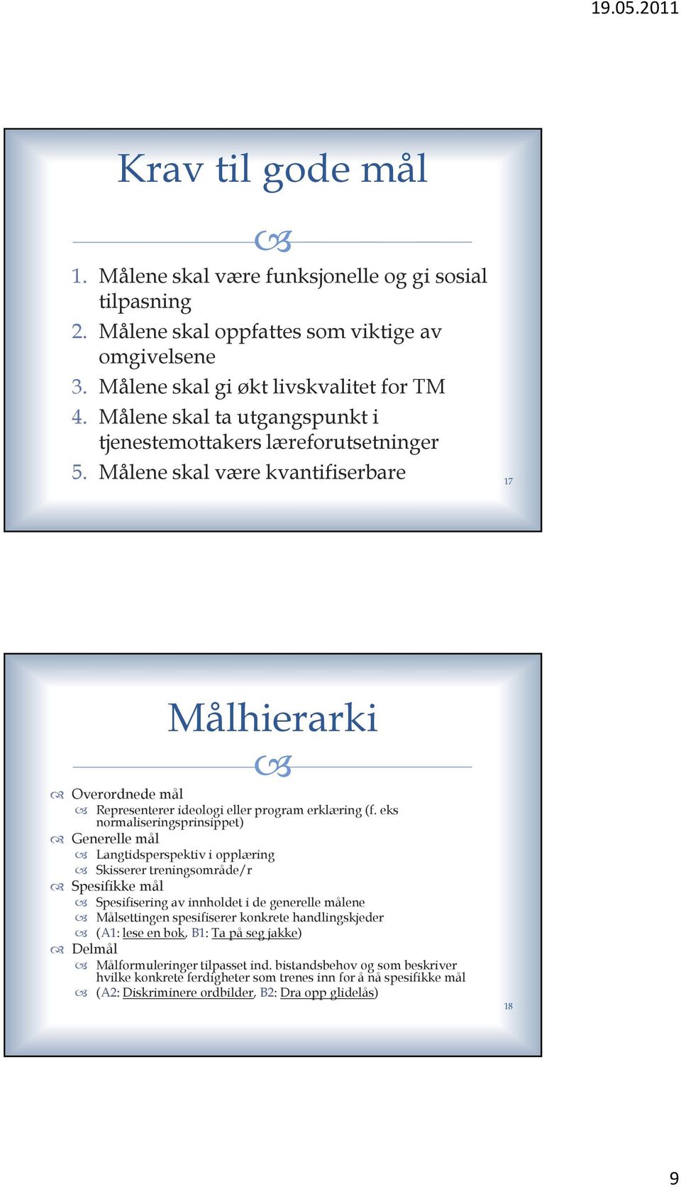 eks normaliseringsprinsippet) Generelle mål Langtidsperspektiv i opplæring Skisserer treningsområde/r Spesifikke mål Spesifisering av innholdet i de generelle målene Målsettingen spesifiserer