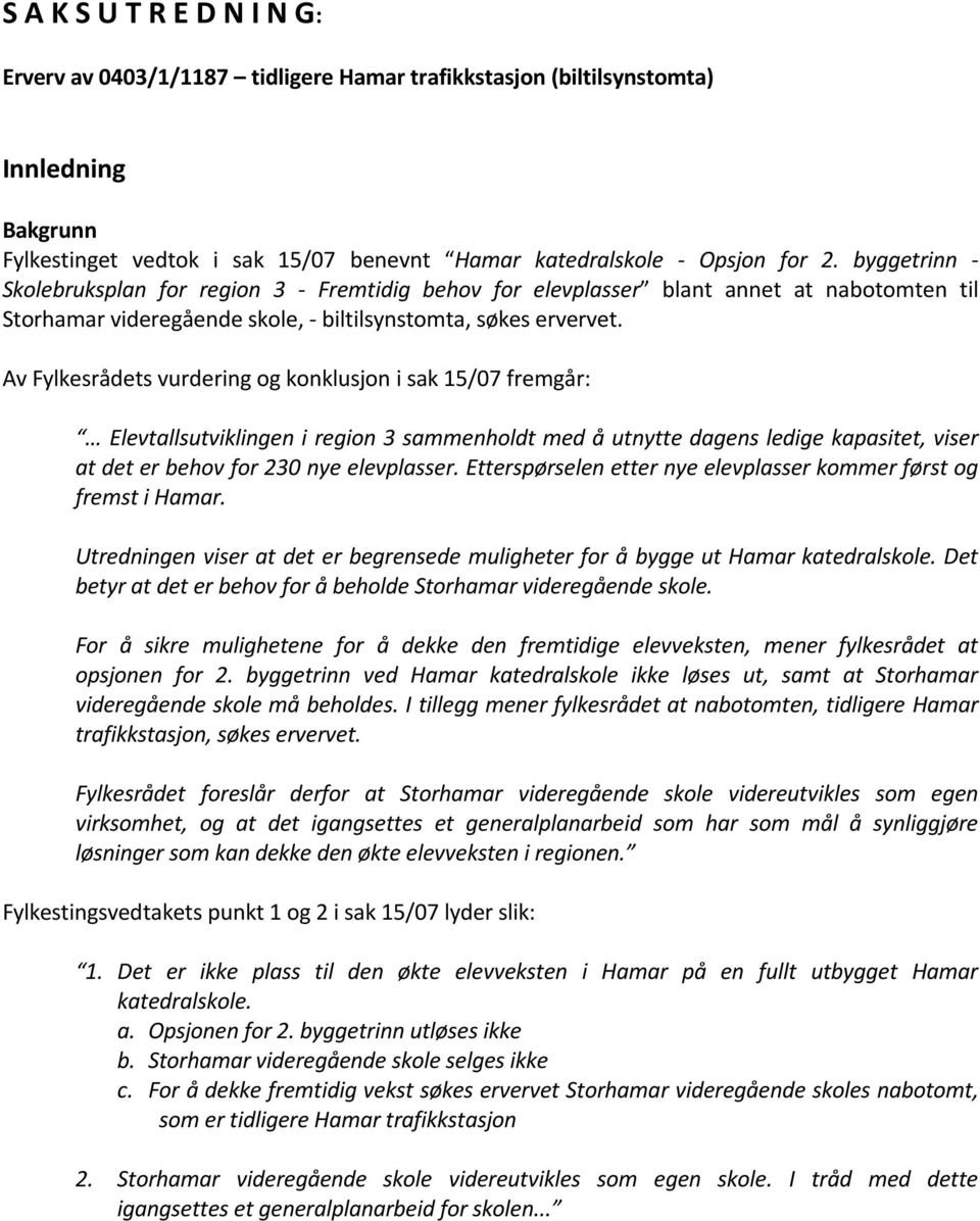 Av Fylkesrådets vurdering og konklusjon i sak 15/07 fremgår: Elevtallsutviklingen i region 3 sammenholdt med å utnytte dagens ledige kapasitet, viser at det er behov for 230 nye elevplasser.