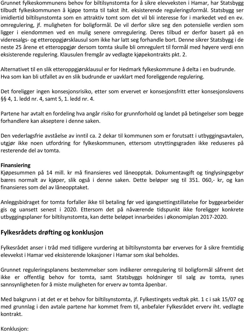 De vil derfor sikre seg den potensielle verdien som ligger i eiendommen ved en mulig senere omregulering.