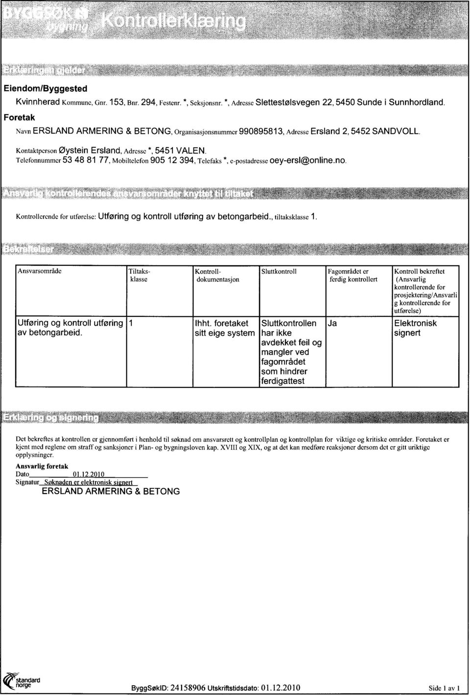 Telefonnummer 53 48 81 77, Mobiltelefon 905 12 394, Telefaks *, e-postadresse oey-ersl@online.no. Kontrollerende for utførelse: Utføring og kontroll utføring av betongarbeid., tiltaksklasse 1.