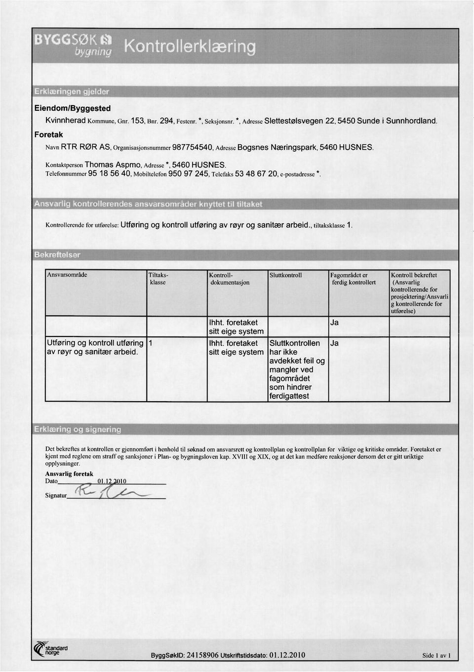 Telefonnummer 95 18 56 40, Mobiltelefon 950 97 245, Telefaks 53 48 67 20, e-postadresse *. Kontrollerende for utførelse: Utføring og kontroll utføring av røyr og sanitær arbeid., tiltaksklasse 1.