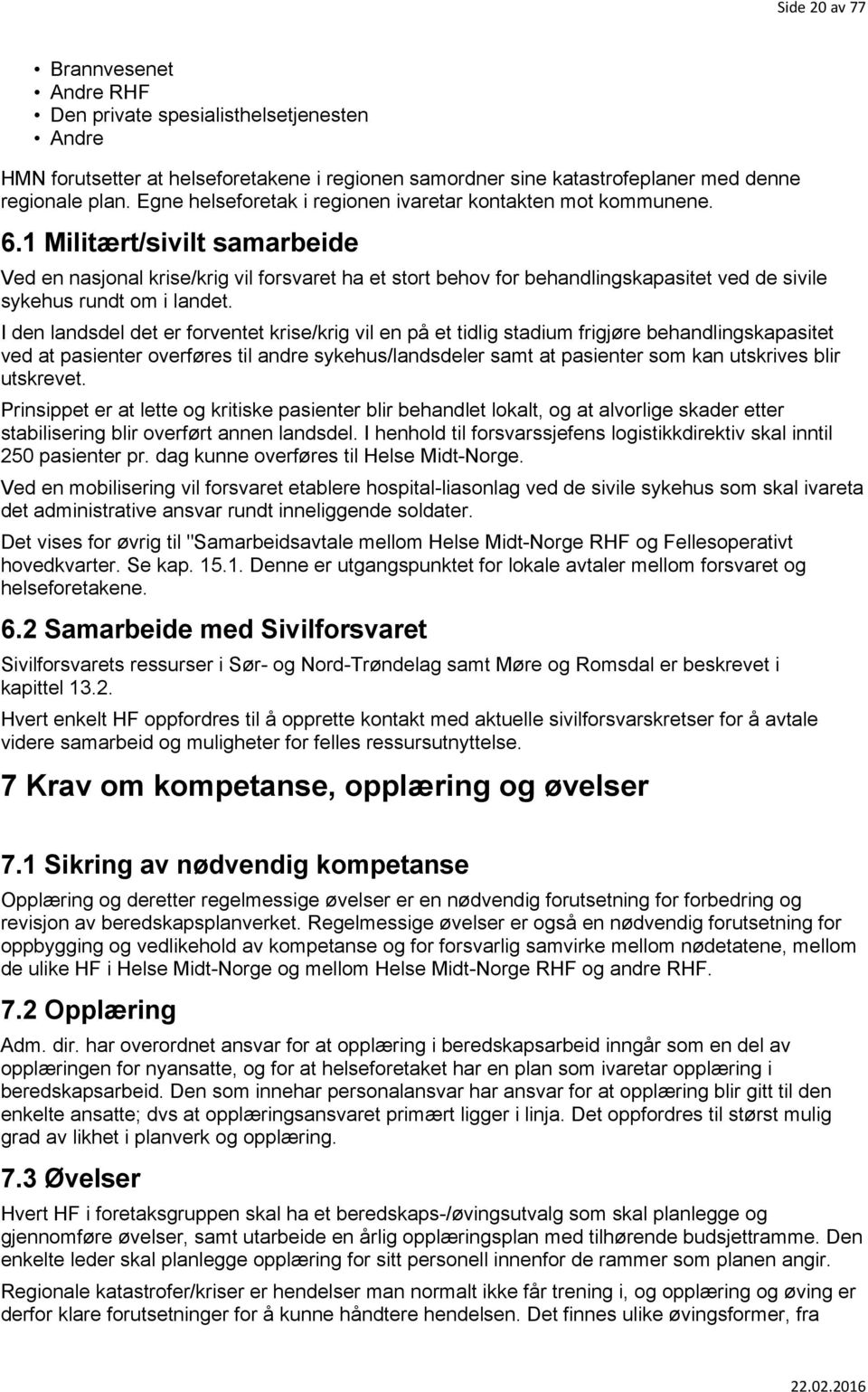 1 Militært/sivilt samarbeide Ved en nasjonal krise/krig vil forsvaret ha et stort behov for behandlingskapasitet ved de sivile sykehus rundt om i landet.