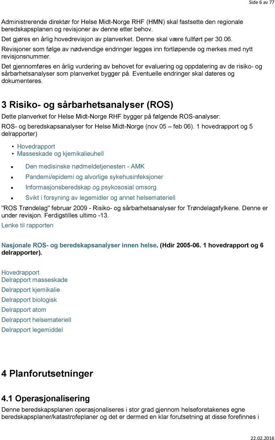 Det gjennomføres en årlig vurdering av behovet for evaluering og oppdatering av de risiko- og sårbarhetsanalyser som planverket bygger på. Eventuelle endringer skal dateres og dokumenteres.