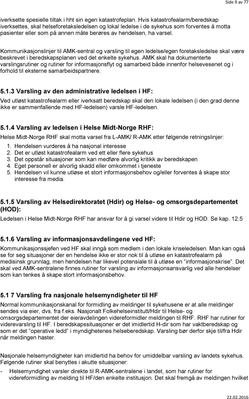 Kommunikasjonslinjer til AMK-sentral og varsling til egen ledelse/egen foretaksledelse skal være beskrevet i beredskapsplanen ved det enkelte sykehus.