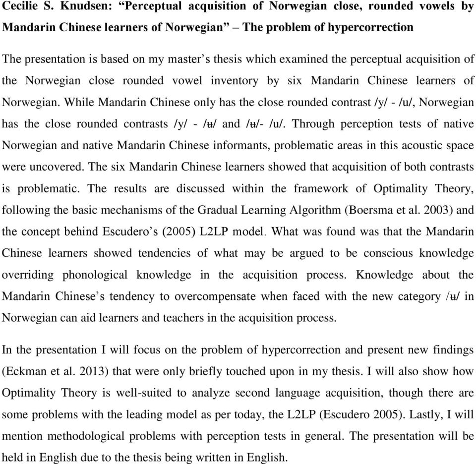 examined the perceptual acquisition of the Norwegian close rounded vowel inventory by six Mandarin Chinese learners of Norwegian.