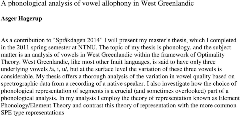 West Greenlandic, like most other Inuit languages, is said to have only three underlying vowels /a, i, u/, but at the surface level the variation of these three vowels is considerable.