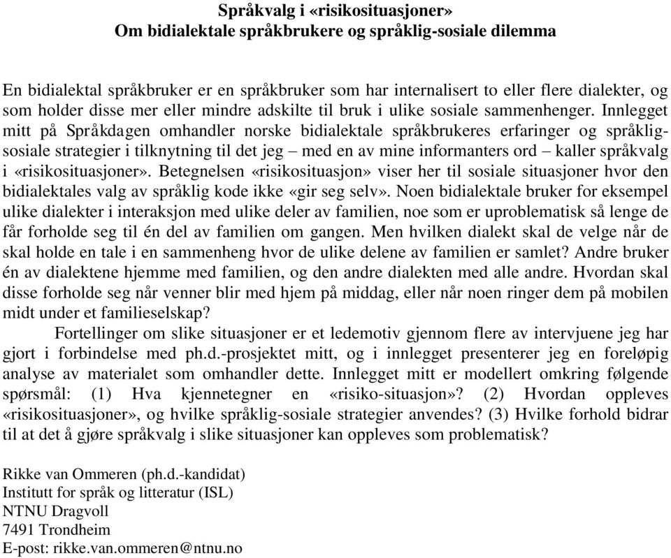 Innlegget mitt på Språkdagen omhandler norske bidialektale språkbrukeres erfaringer og språkligsosiale strategier i tilknytning til det jeg med en av mine informanters ord kaller språkvalg i