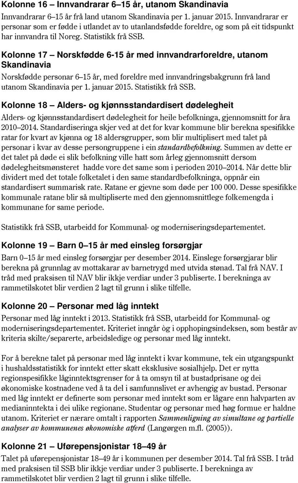 Kolonne 17 Norskfødde 6-15 år med innvandrarforeldre, utanom Skandinavia Norskfødde personar 6 15 år, med foreldre med innvandringsbakgrunn frå land utanom Skandinavia per 1. januar 2015.