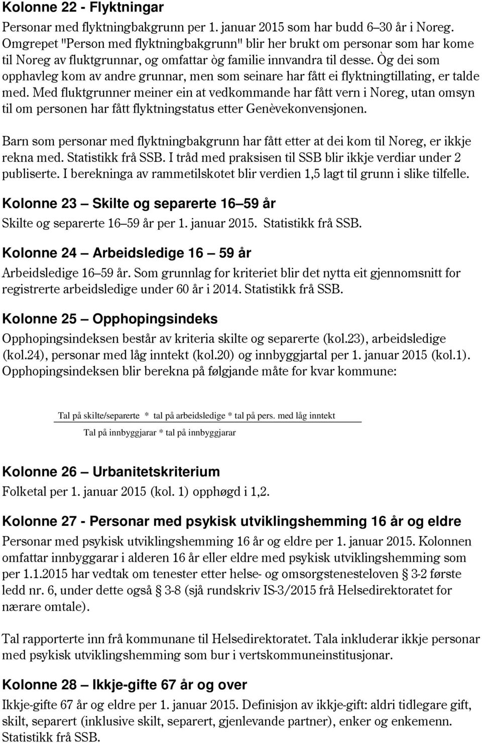 Òg dei som opphavleg kom av andre grunnar, men som seinare har fått ei flyktningtillating, er talde med.