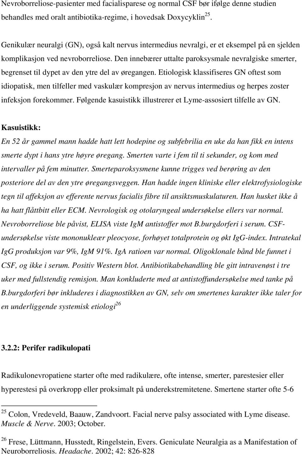 Den innebærer uttalte paroksysmale nevralgiske smerter, begrenset til dypet av den ytre del av øregangen.