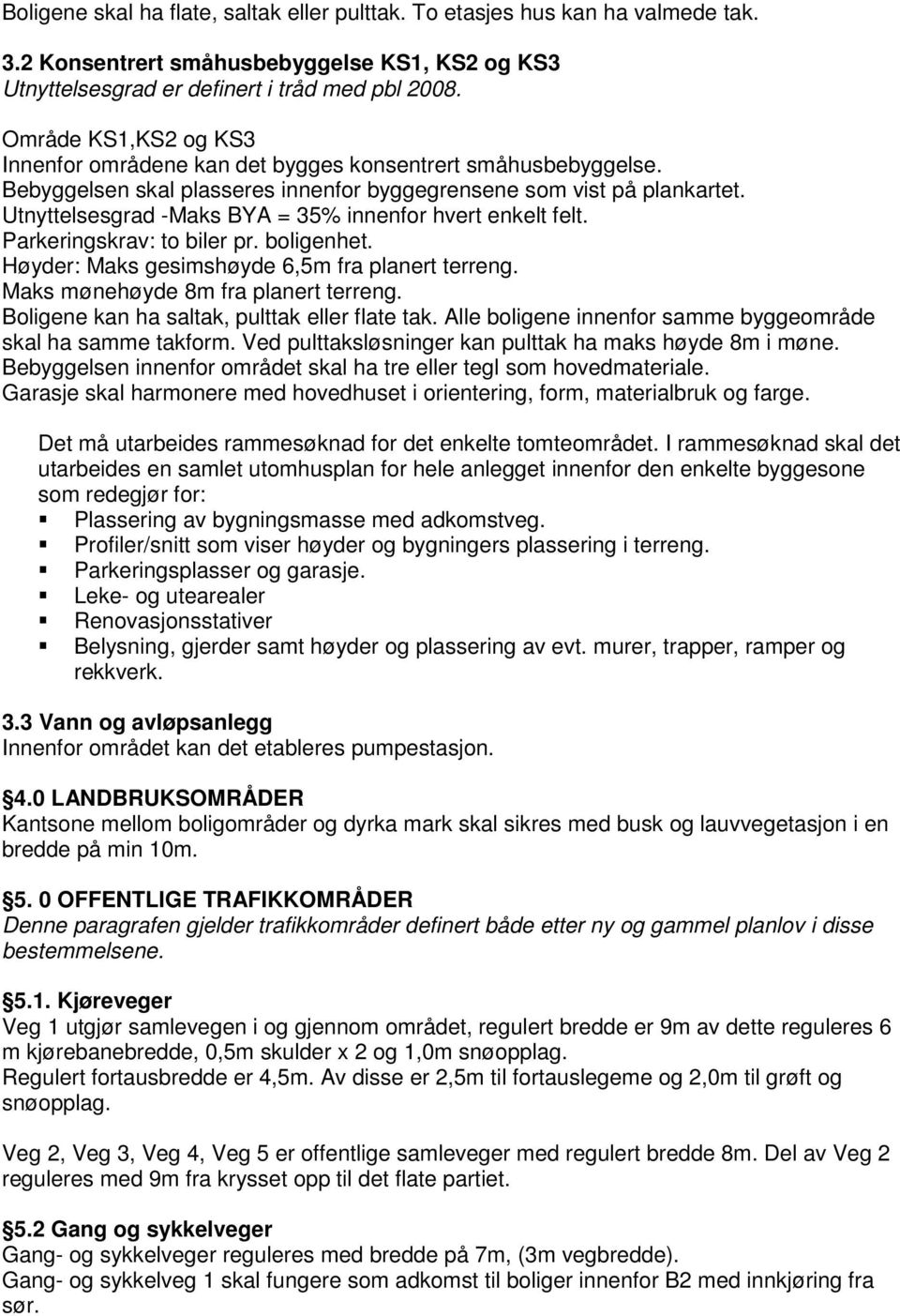 Utnyttelsesgrad -Maks BYA = 35% innenfor hvert enkelt felt. Parkeringskrav: to biler pr. boligenhet. Høyder: Maks gesimshøyde 6,5m fra planert terreng. Maks mønehøyde 8m fra planert terreng.