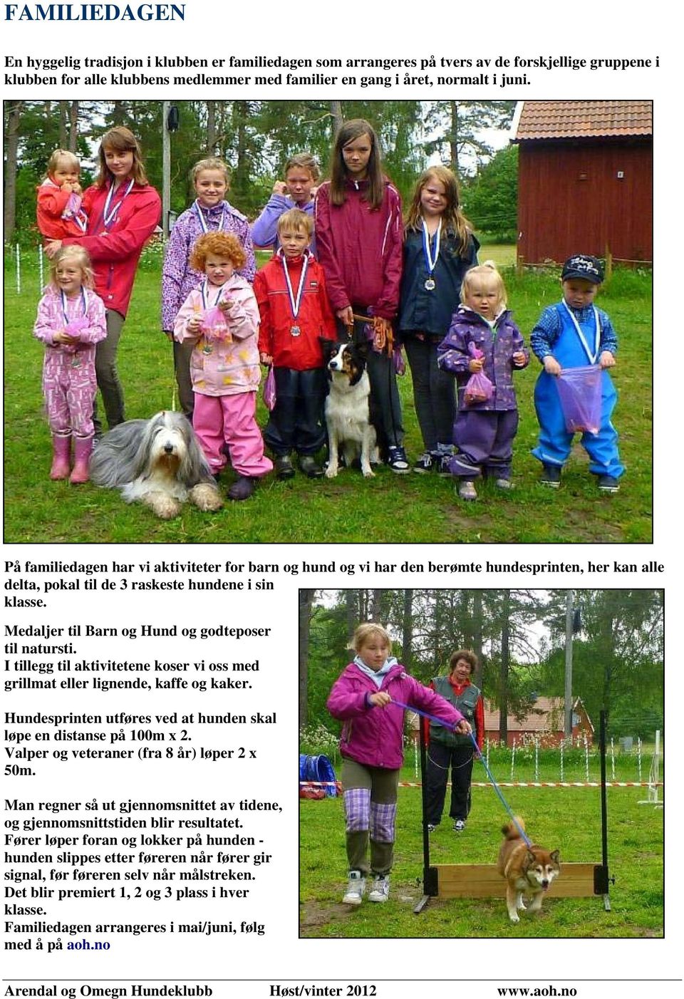 Medaljer til Barn og Hund og godteposer til natursti. I tillegg til aktivitetene koser vi oss med grillmat eller lignende, kaffe og kaker.