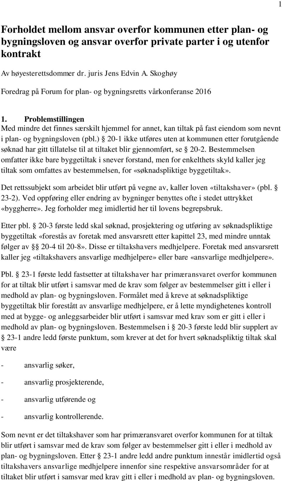 Problemstillingen Med mindre det finnes særskilt hjemmel for annet, kan tiltak på fast eiendom som nevnt i plan- og bygningsloven (pbl.