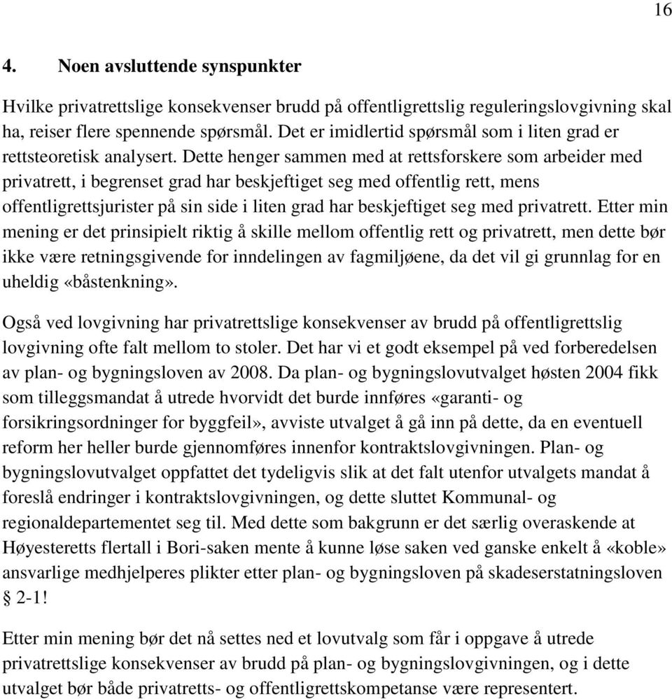 Dette henger sammen med at rettsforskere som arbeider med privatrett, i begrenset grad har beskjeftiget seg med offentlig rett, mens offentligrettsjurister på sin side i liten grad har beskjeftiget