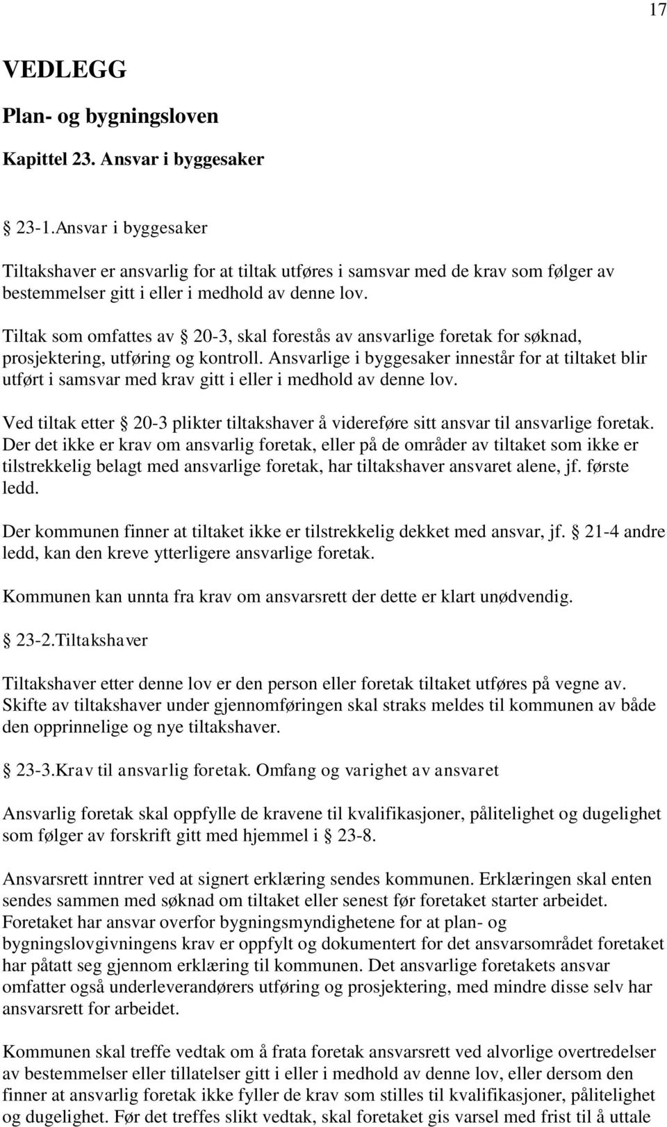 Tiltak som omfattes av 20-3, skal forestås av ansvarlige foretak for søknad, prosjektering, utføring og kontroll.