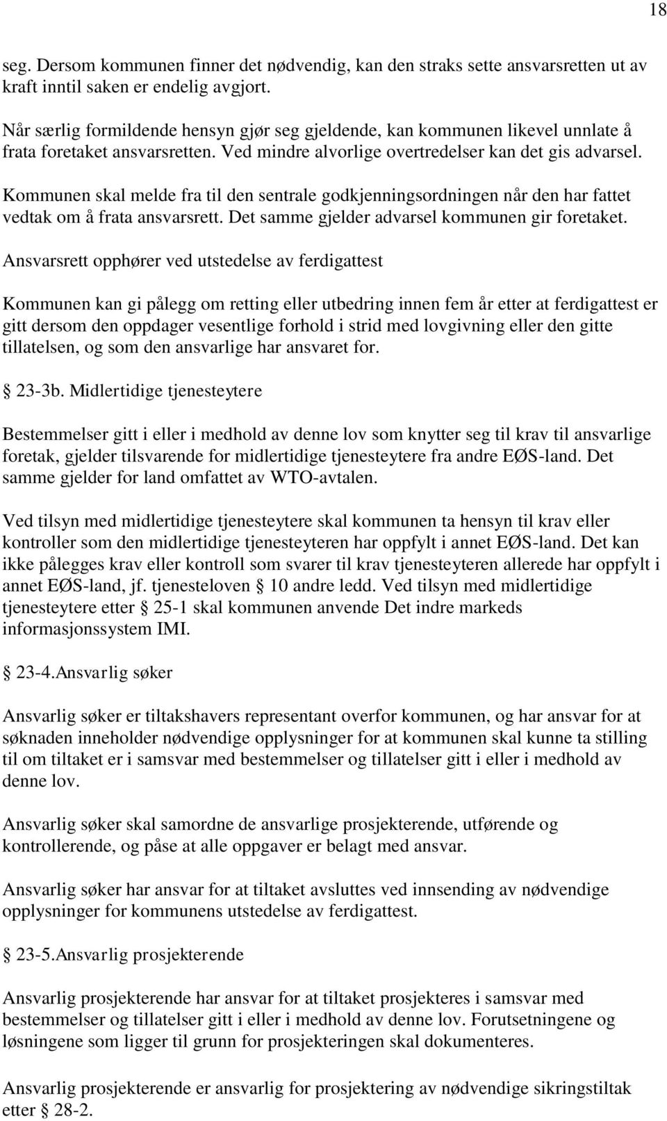 Kommunen skal melde fra til den sentrale godkjenningsordningen når den har fattet vedtak om å frata ansvarsrett. Det samme gjelder advarsel kommunen gir foretaket.