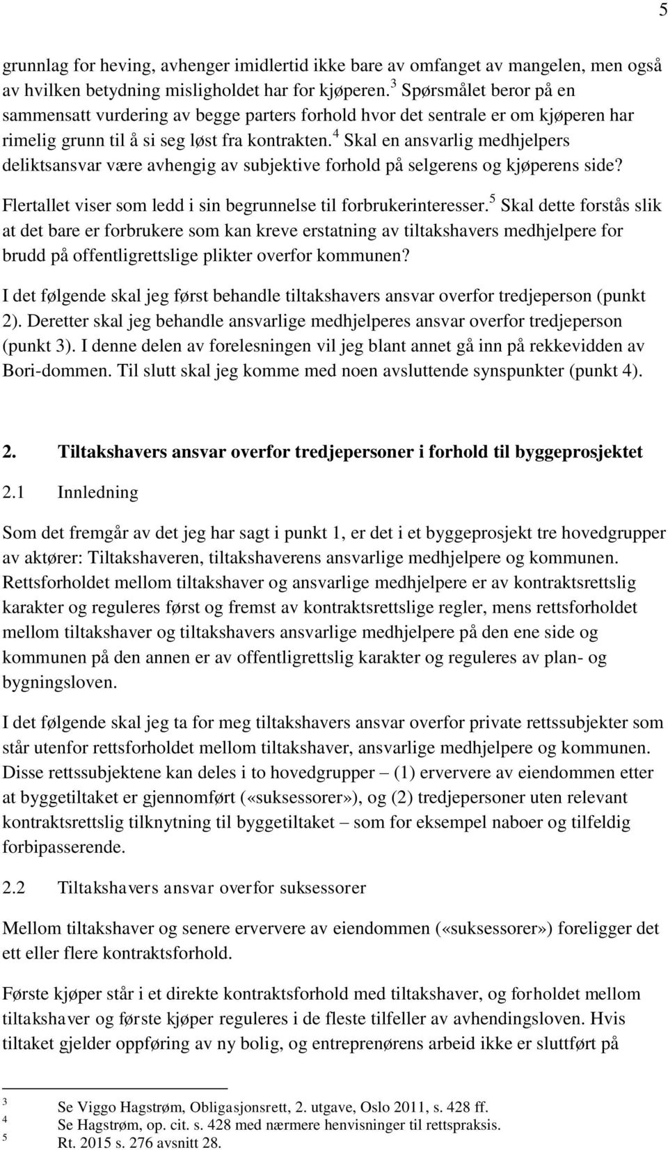 4 Skal en ansvarlig medhjelpers deliktsansvar være avhengig av subjektive forhold på selgerens og kjøperens side? Flertallet viser som ledd i sin begrunnelse til forbrukerinteresser.