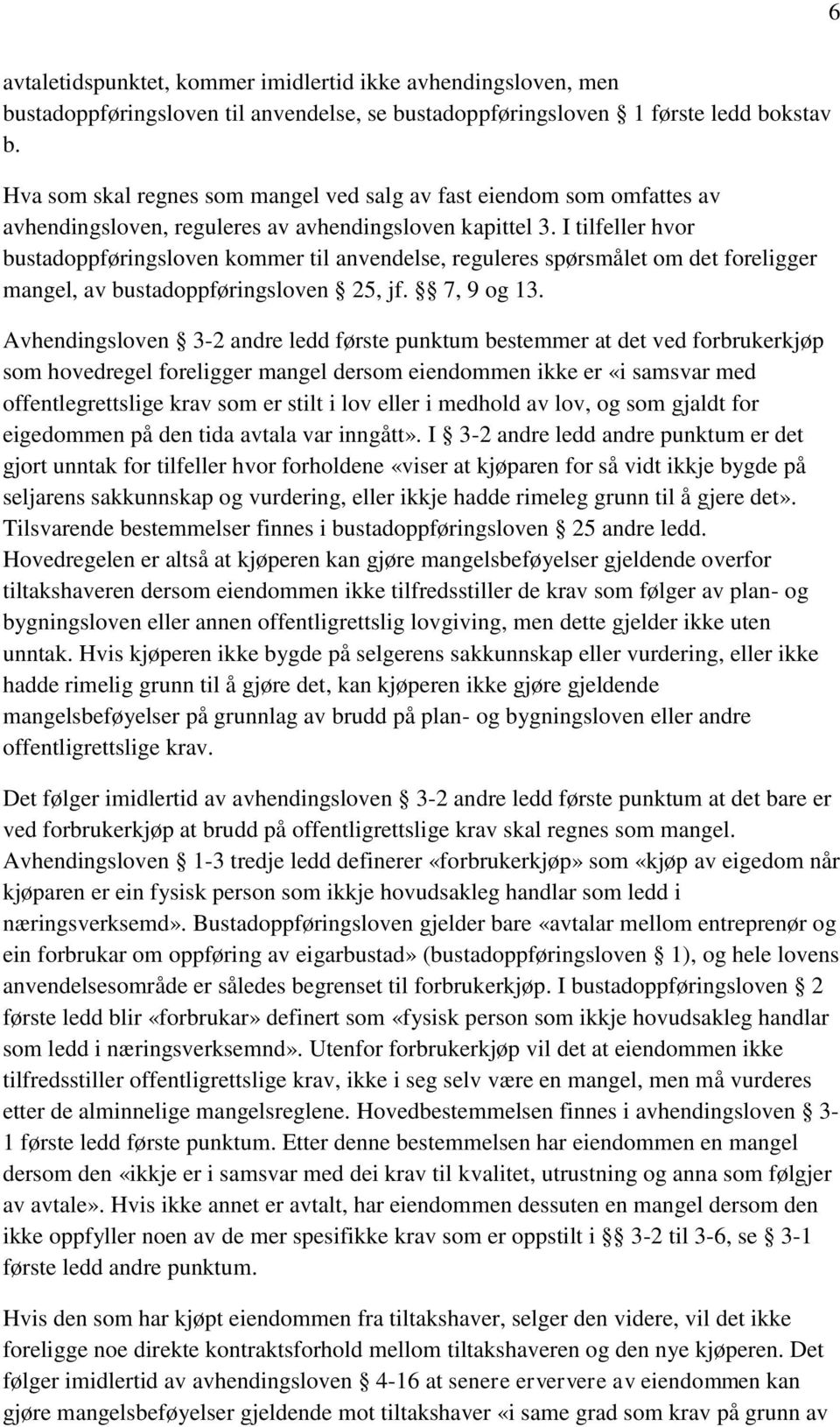 I tilfeller hvor bustadoppføringsloven kommer til anvendelse, reguleres spørsmålet om det foreligger mangel, av bustadoppføringsloven 25, jf. 7, 9 og 13.