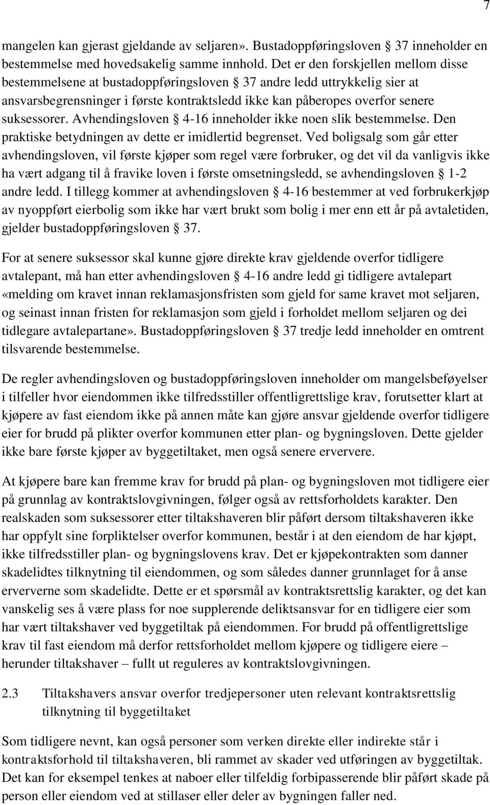 Avhendingsloven 4-16 inneholder ikke noen slik bestemmelse. Den praktiske betydningen av dette er imidlertid begrenset.