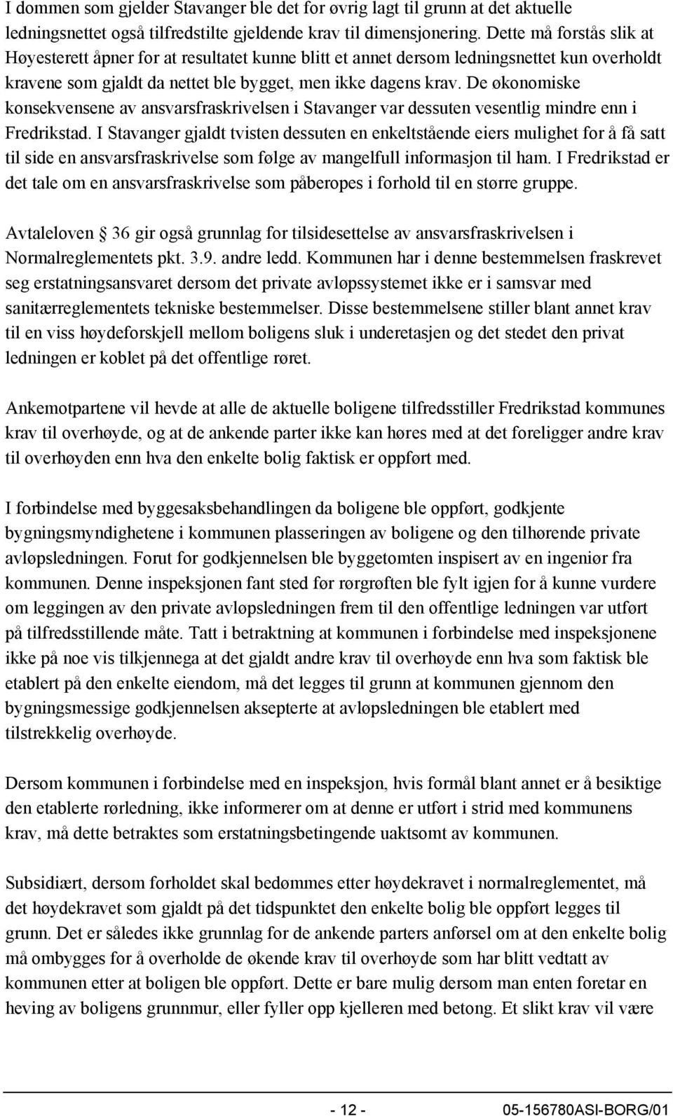 De økonomiske konsekvensene av ansvarsfraskrivelsen i Stavanger var dessuten vesentlig mindre enn i Fredrikstad.