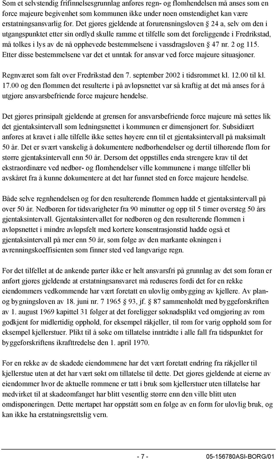 bestemmelsene i vassdragsloven 47 nr. 2 og 115. Etter disse bestemmelsene var det et unntak for ansvar ved force majeure situasjoner. Regnværet som falt over Fredrikstad den 7.