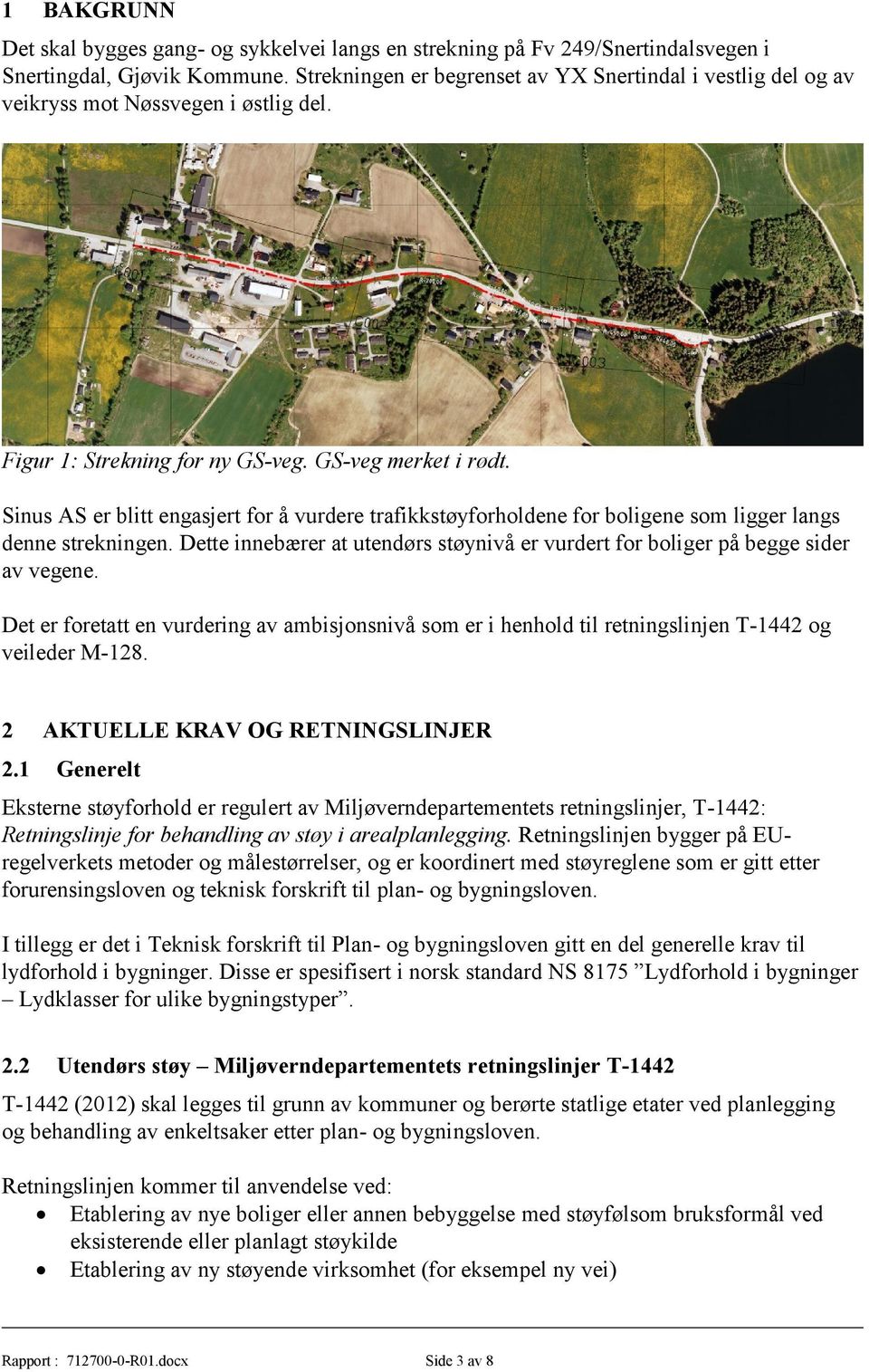 Sinus AS er blitt engasjert for å vurdere trafikkstøyforholdene for boligene som ligger langs denne strekningen. Dette innebærer at utendørs støynivå er vurdert for boliger på begge sider av vegene.