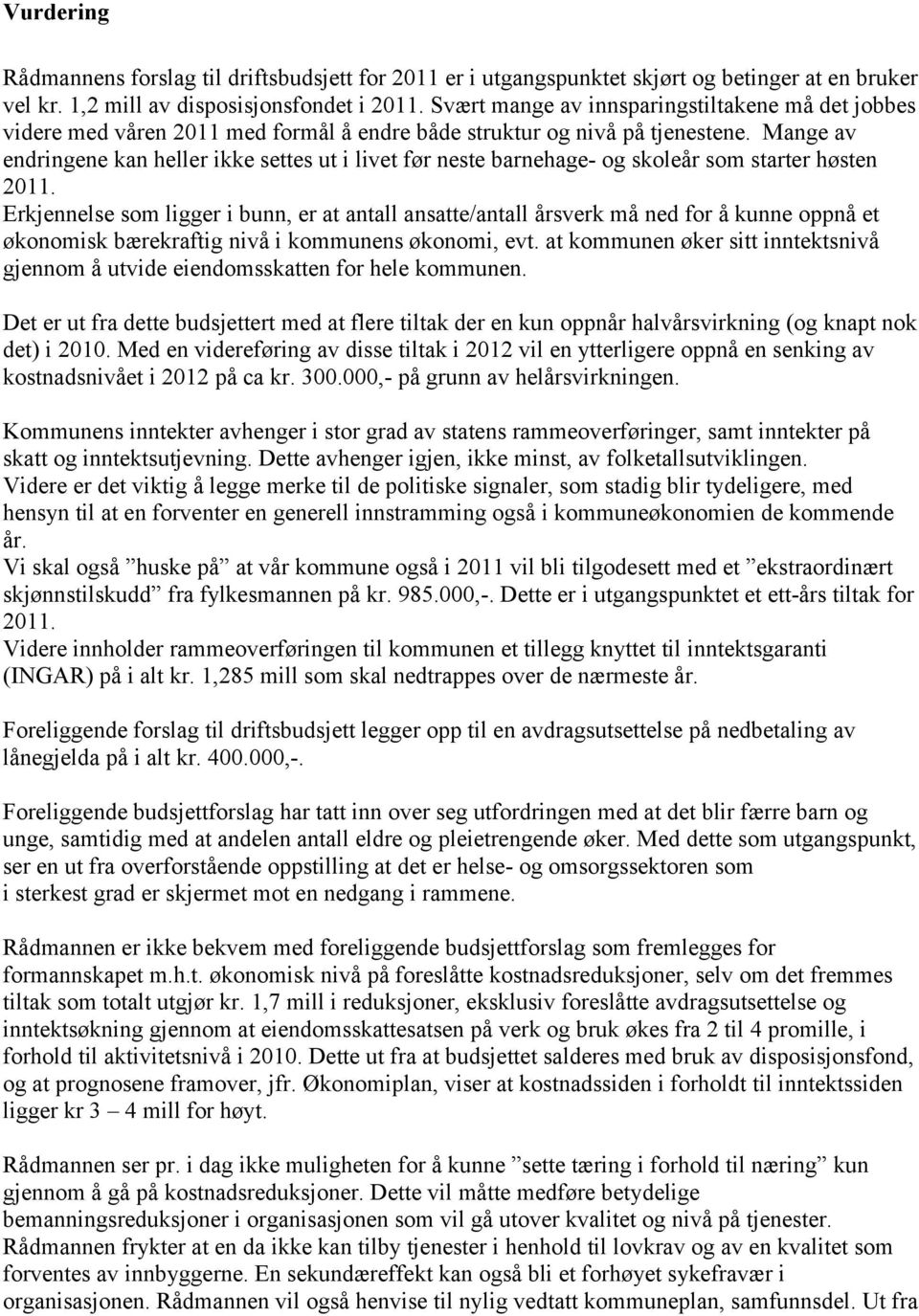 Mange av endringene kan heller ikke settes ut i livet før neste barnehage- og skoleår som starter høsten 2011.