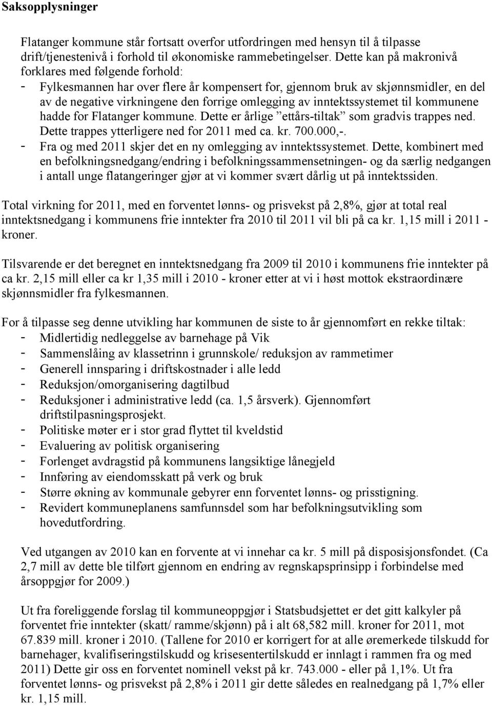 inntektssystemet til kommunene hadde for Flatanger kommune. Dette er årlige ettårs-tiltak som gradvis trappes ned. Dette trappes ytterligere ned for 2011 med ca. kr. 700.000,-.