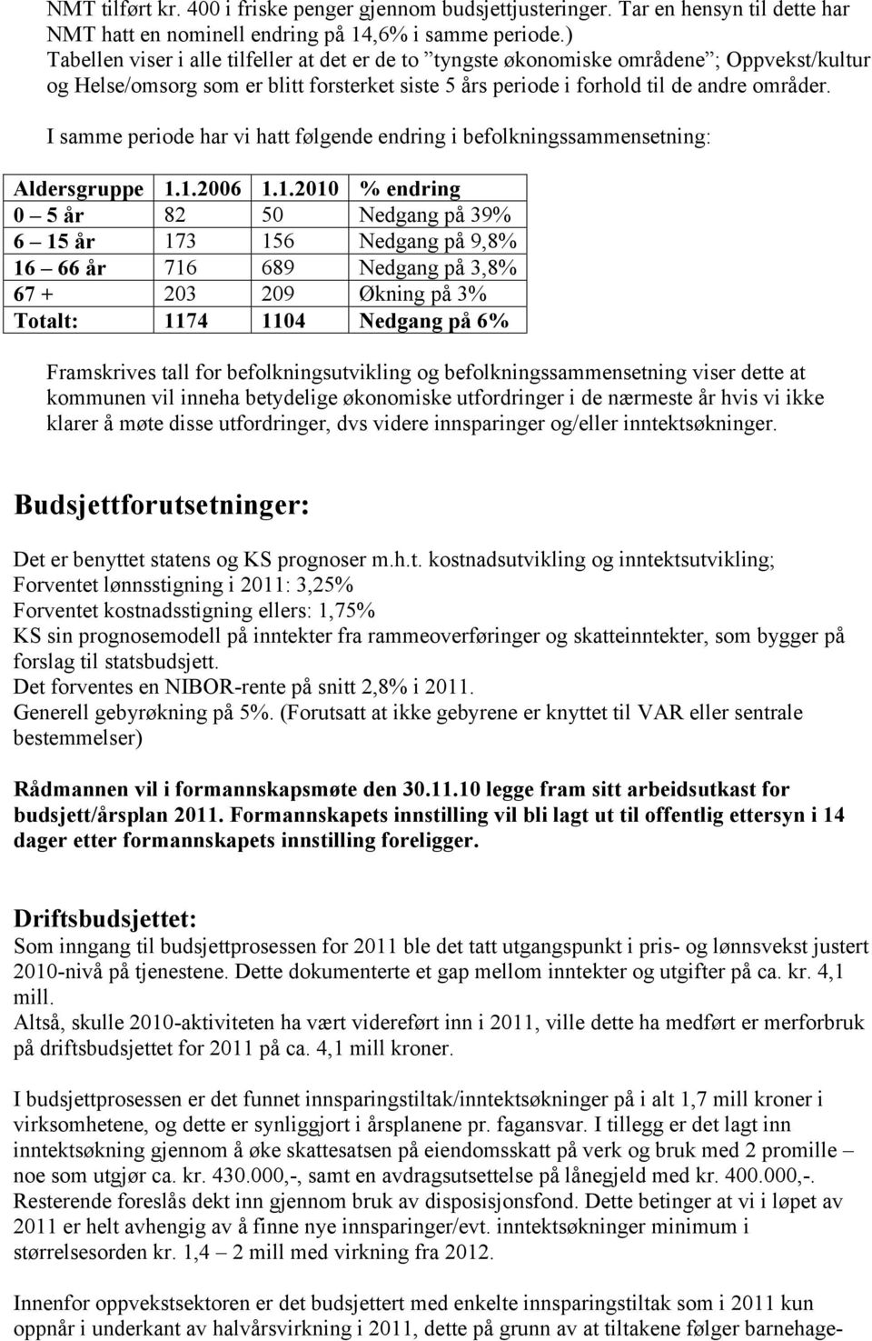 I samme periode har vi hatt følgende endring i befolkningssammensetning: Aldersgruppe 1.