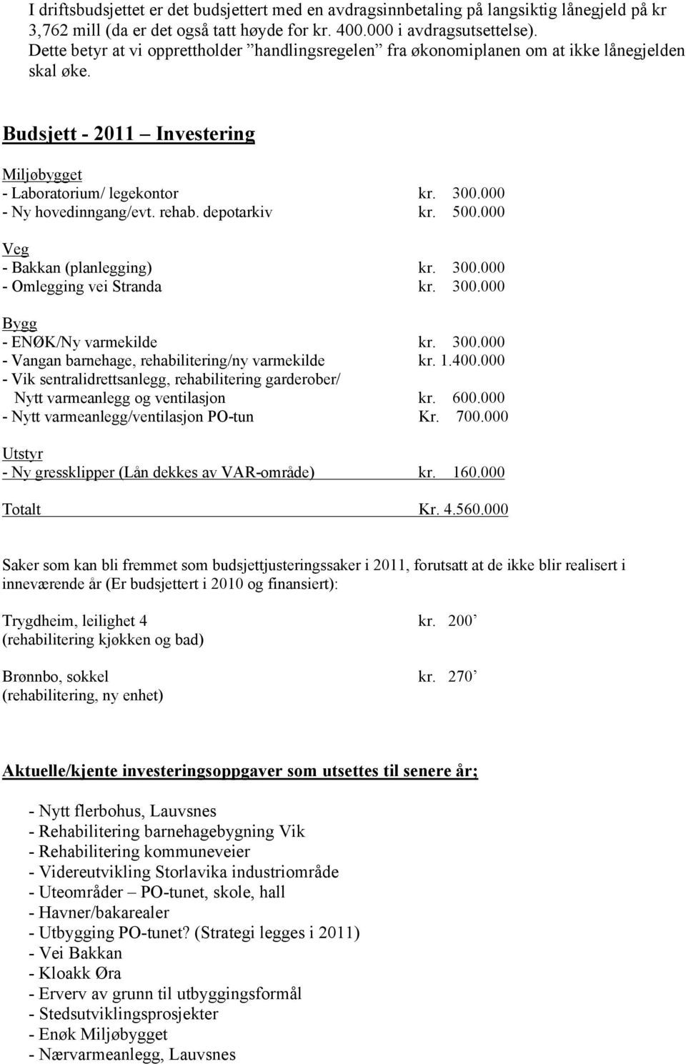 000 - Ny hovedinngang/evt. rehab. depotarkiv kr. 500.000 Veg - Bakkan (planlegging) kr. 300.000 - Omlegging vei Stranda kr. 300.000 Bygg - ENØK/Ny varmekilde kr. 300.000 - Vangan barnehage, rehabilitering/ny varmekilde kr.