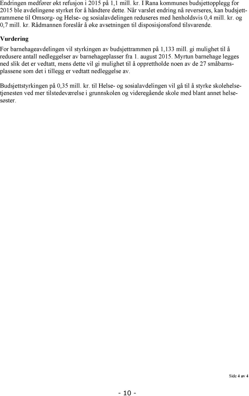 og 0,7 mill. kr. Rådmannen foreslår å øke avsetningen til disposisjonsfond tilsvarende. Vurdering For barnehageavdelingen vil styrkingen av budsjettrammen på 1,133 mill.