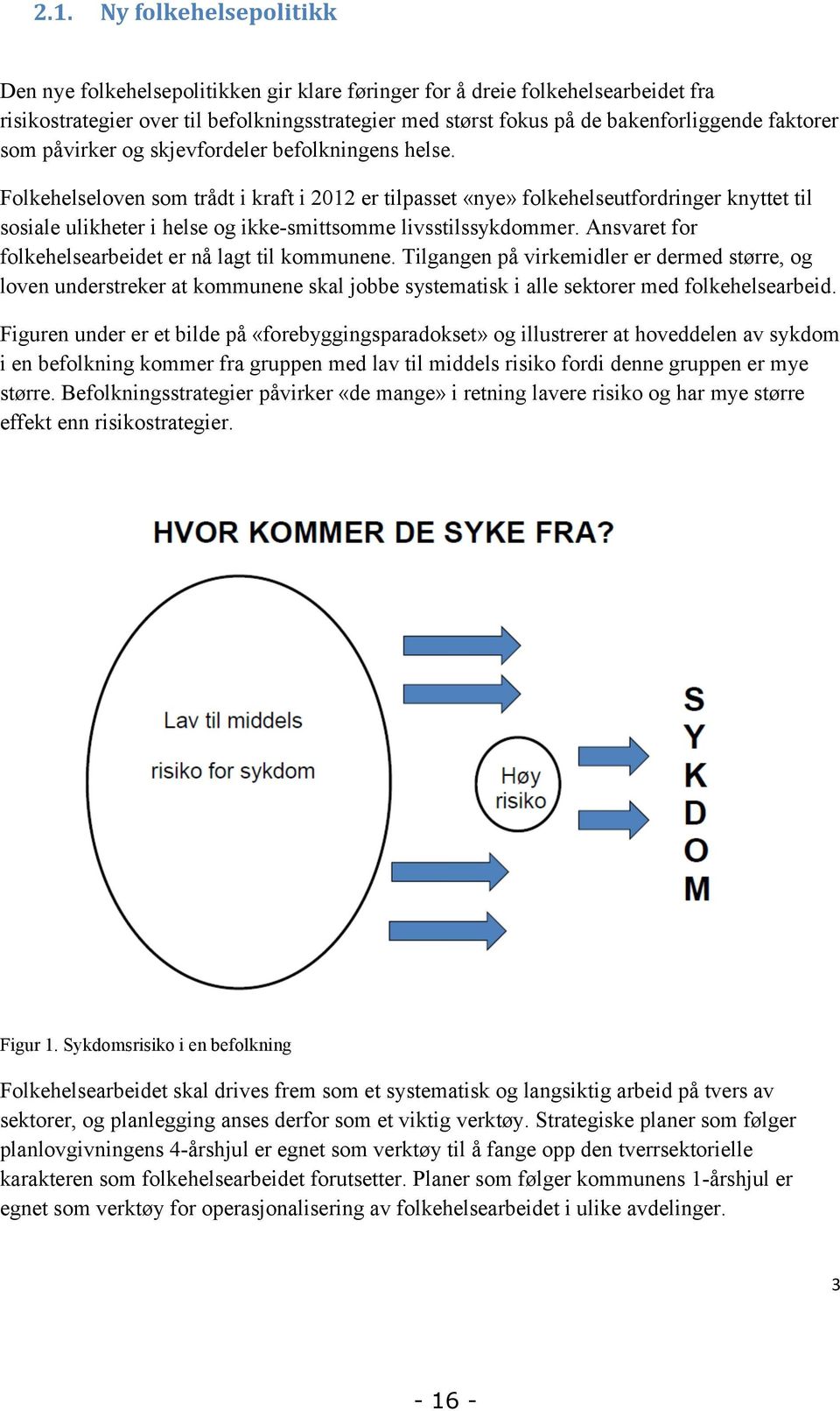 Folkehelseloven som trådt i kraft i 2012 er tilpasset «nye» folkehelseutfordringer knyttet til sosiale ulikheter i helse og ikke-smittsomme livsstilssykdommer.