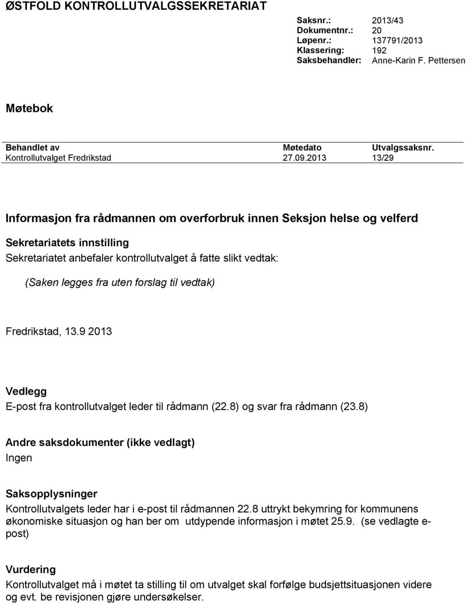 2013 13/29 Informasjon fra rådmannen om overforbruk innen Seksjon helse og velferd Sekretariatets innstilling Sekretariatet anbefaler kontrollutvalget å fatte slikt vedtak: (Saken legges fra uten