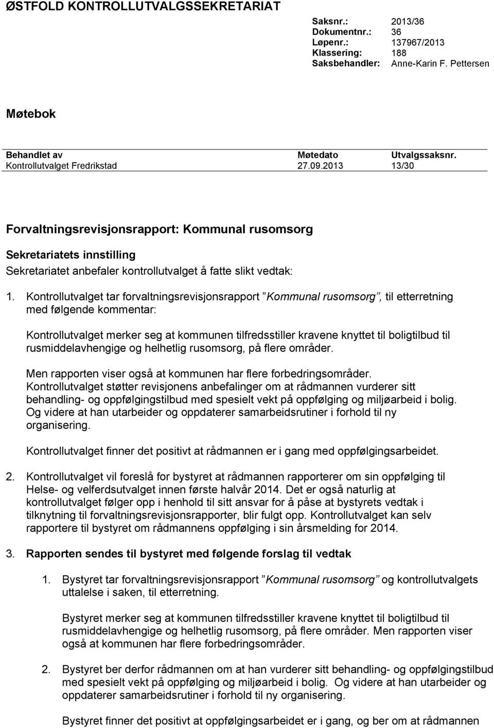 Kontrollutvalget tar forvaltningsrevisjonsrapport Kommunal rusomsorg, til etterretning med følgende kommentar: Kontrollutvalget merker seg at kommunen tilfredsstiller kravene knyttet til boligtilbud